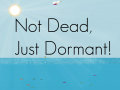 Not dead, just dormant!