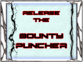 RELEASE THE BOUNTY PUNCHER!