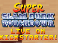 Super Slam Dunk Touchdown is now live on Kickstarter