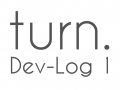Turn - Dev Log 1: What we've done so far.