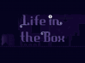 Life in the Box (Demo available)