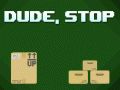 Dude, Stop – We are on Steam Store!