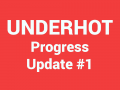 UNDERHOT - Progress Report #1