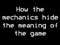 How the mechanics hide the meaning of the game
