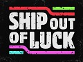 Announcing: Ship Out of Luck