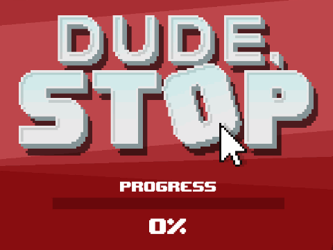 Dude, Stop - The game is ready ?!