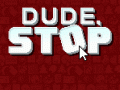 Dude, Stop - Out Now!!