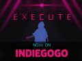 Execute is now LIVE on Indiegogo!