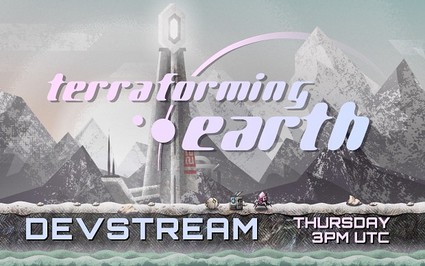 Terraforming Earth Dev Stream - Thursday 8AM PDT
