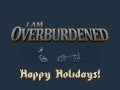 I Am Overburdened, happy holidays!