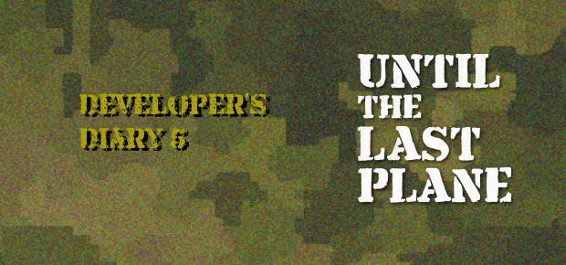 Until the Last Plane - dev's diary 5