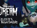 There Was A Dream - Halloween Update - Celeste's Nightmare