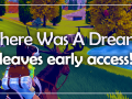 There Was A Dream leaves early access