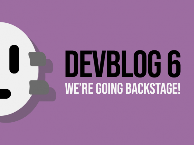 DevBlog 6 - World, we're going backstage!