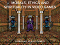 Morals, Ethics and Spirituality in Video Games