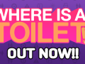 WHERE IS A TOILET!? is out now