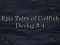 Epic Tales of Codfish - Devlog #4