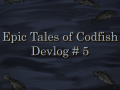 Epic Tales of Codfish - Devlog #5