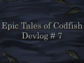 Epic Tales of Codfish - Devlog #7