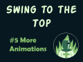 Swing to the Top #5: More Animations