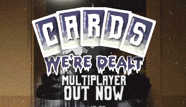 Cards We're Dealt: Online Multiplayer Is Here