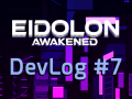 Eidolon Awakened - Dev Log #7