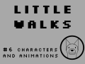 Little Walks #6: Characters and Animations