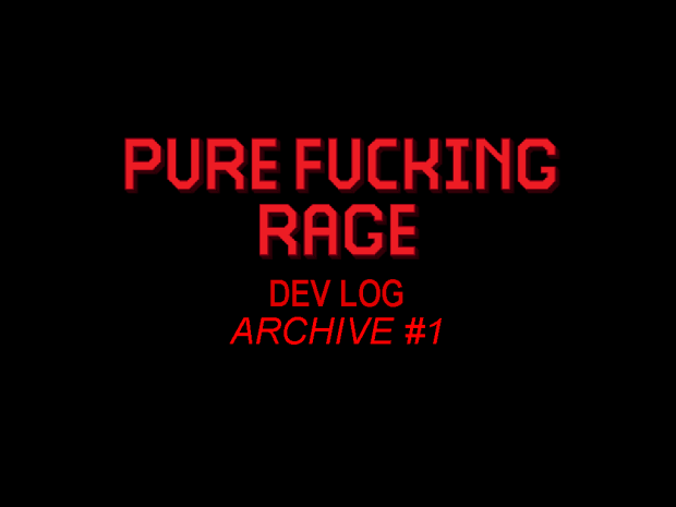 PURE FUCKING RAGE 0.0.0.4 Dev Log