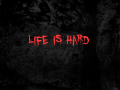 Life is Hard - first chapter almost ready