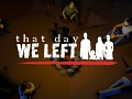 That Day We Left - PC Alpha build