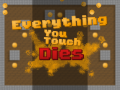 Everything You Touch Dies!!!