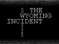 The Wyoming Incident: ReWIsited 1.0.0