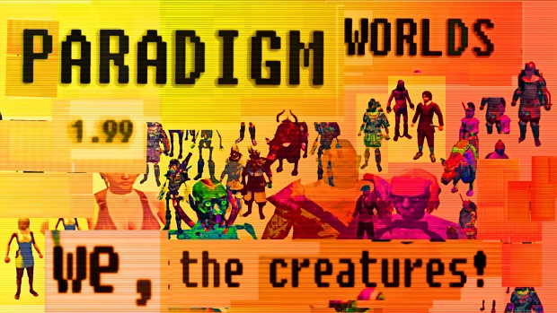 PARADIGM WORLDS 1.99 - We, the creatures!
