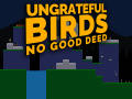 Ungrateful Birds No Good Deed 1.0