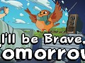 I'll be Brave, Tomorrow Demo