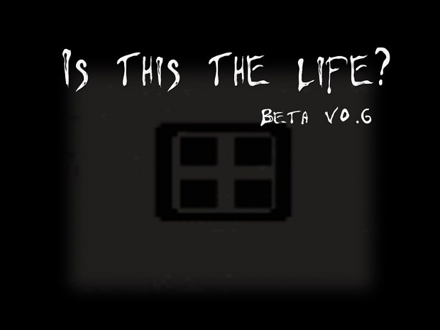 Is This The Life? v0.6