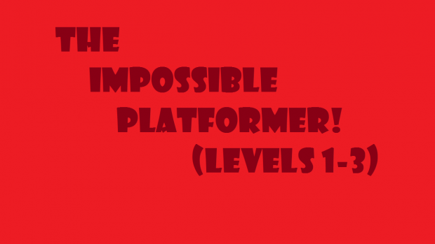 The Impossible Platformer! (Levels 1-3)