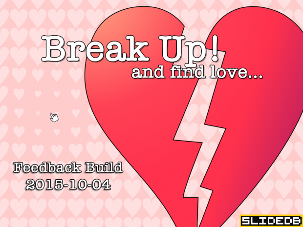 Break Up! (Feedback build 2015-10-04)