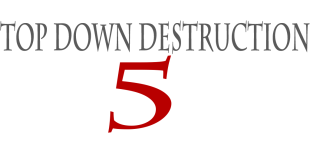 Top Down Destruction 5