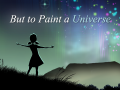 But to Paint a Universe