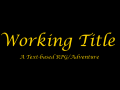 Working Title - A text-based RPG/Adventure game.