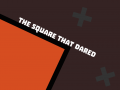 The Square that Dared