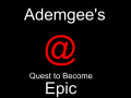 Ademgee's Quest to Become Epic