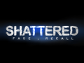 Shattered: Fade;Recall