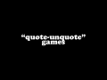 "quote-unquote" games