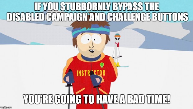 The Campaign and Challenge buttons are disabled for a reason!