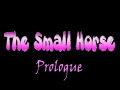 The Small Horse - Prologue [FIXED]
