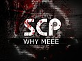 SCP: WHY MEEE