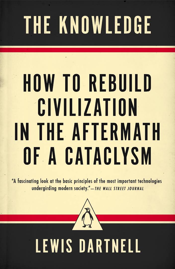 The Knowledge: How to rebuild civilization in the aftermath of a cataclysm