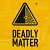 DeadlyMatter